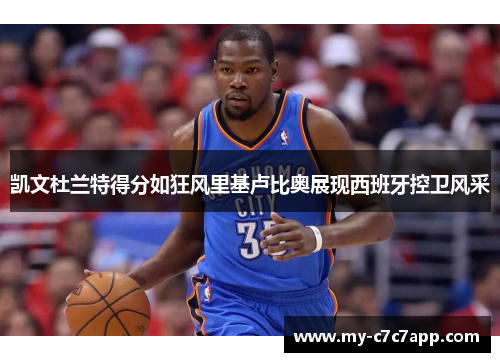 凯文杜兰特得分如狂风里基卢比奥展现西班牙控卫风采